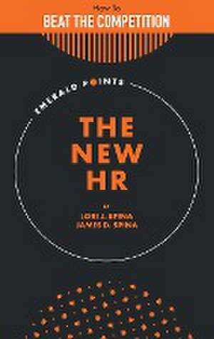 The New HR – How to Beat the Competition with a Strategically Focused Human Resource Team de James D. Spina