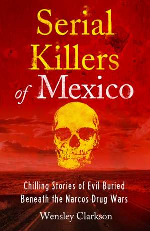 Serial Killers of Mexico de Wensley Clarkson