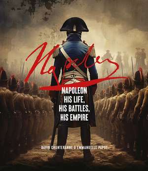 Napoleon: His Life, His Battles, His Empire de David Chanteranne