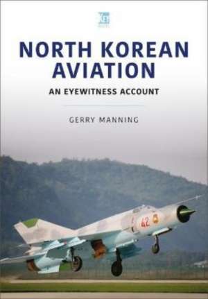 North Korean Aviation: An Eyewitness Account de Gerry Manning