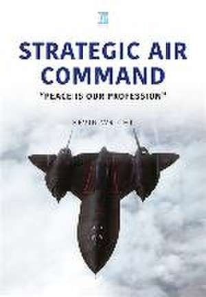 Strategic Air Command: Peace Is Our Profession de Kevin Wright