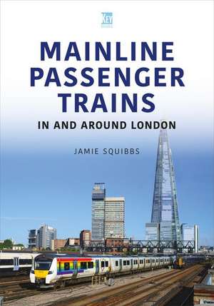 Main Line Passenger Trains in and Around London de Jamie Squibbs