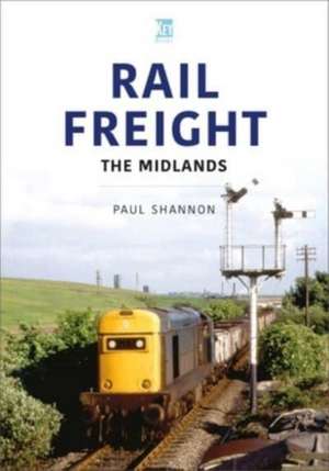 Rail Freight: The Midlands de Paul Shannon