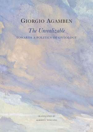 The Unrealizable: Towards a Politics of Ontology de Giorgio Agamben