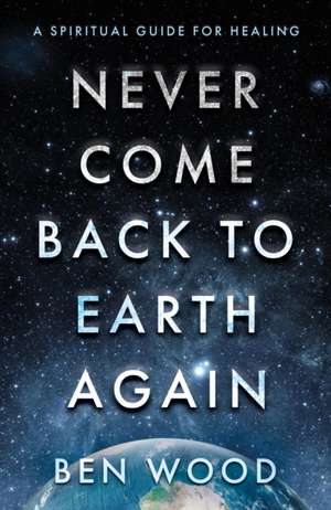 Never Come Back to Earth Again de Ben Wood