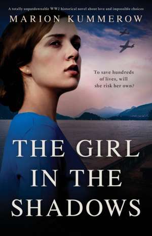 The Girl in the Shadows: A totally unputdownable WW2 historical novel about love and impossible choices de Marion Kummerow