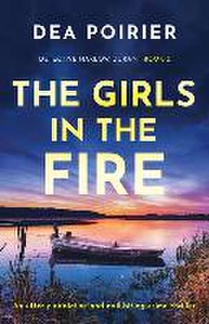 The Girls in the Fire: An utterly addictive and nail-biting crime thriller de Dea Poirier