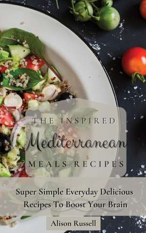 The Inspired Mediterranean Meals Recipes de Alison Russell