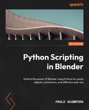 Python Scripting in Blender de Paolo Acampora