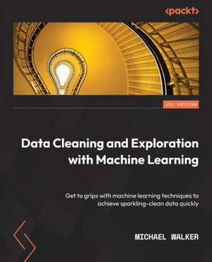 Data Cleaning and Exploration with Machine Learning de Michael Walker