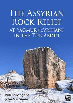 The Assyrian Rock Relief at Yagmur (Evrihan) in the Tur Abdin de Bulent Genc