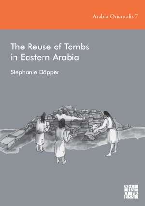 The Reuse of Tombs in Eastern Arabia de Stephanie Dopper