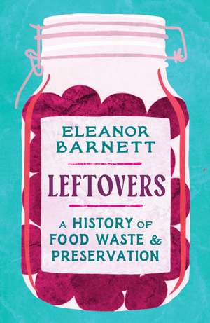 Leftovers: A History of Food Waste and Preservation de Eleanor Barnett