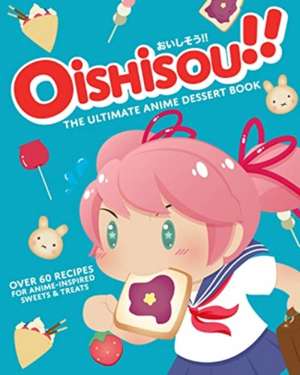 Oishisou!! The Ultimate Anime Dessert Book de Hadley Sui