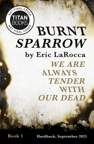 Burnt Sparrow - We Are Always Tender with Our Dead de Eric Larocca