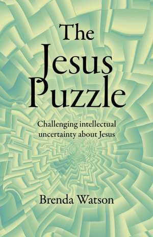 Jesus Puzzle, The – Challenging intellectual uncertainty about Jesus de Brenda Watson