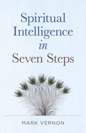 Spiritual Intelligence in Seven Steps de Mark Vernon