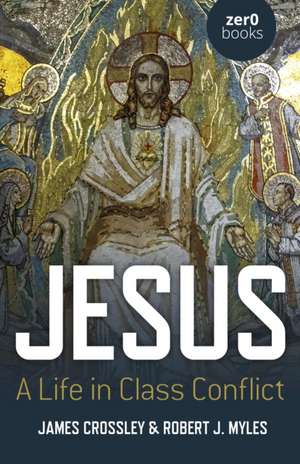 Jesus: A Life in Class Conflict de James Crossley