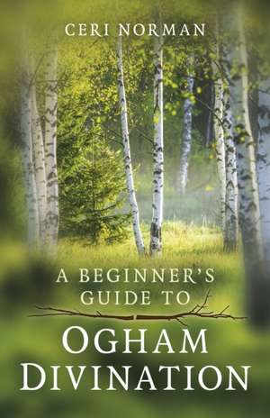 Beginner`s Guide to Ogham Divination, A de Ceri Norman