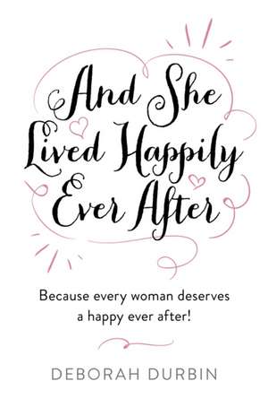 And She Lived Happily Ever After – Because every woman deserves a happy ever after! de Deborah Durbin