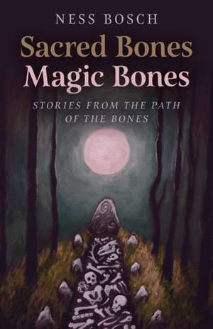Sacred Bones, Magic Bones de Ness Bosch