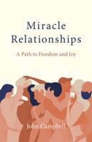 Miracle Relationships – A Path to Freedom and Joy de John Campbell