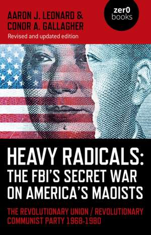 Heavy Radicals: The FBI′s Secret War on America′ – The Revolutionary Union / Revolutionary Communist Party 1968–1980 de Aaron J. Leonard