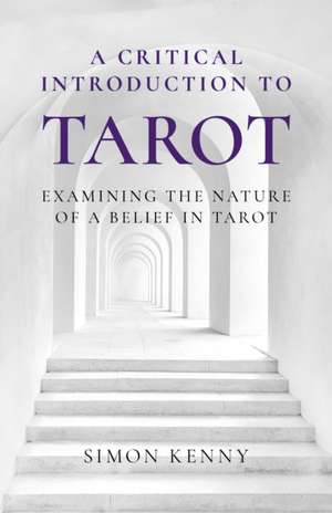 Critical Introduction to Tarot, A – Examining the Nature of a Belief in Tarot de Simon Kenny