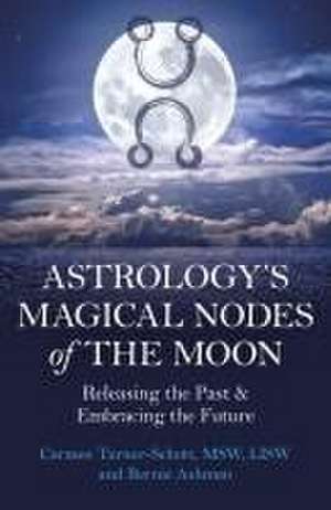 Astrology`s Magical Nodes of the Moon – Releasing the Past & Embracing the Future de Msw Turner–schott