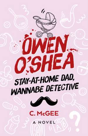 Owen O`Shea – Stay–At–Home Dad, Wannabe Detective: A Novel de C. Mcgee