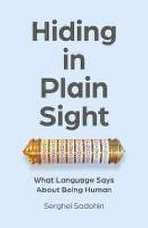 Hiding in Plain Sight – What Language Says About Being Human de Serghei Sadohin