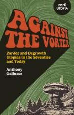 Against the Vortex – Zardoz and Degrowth Utopias in the Seventies and Today de Anthony Galluzzo