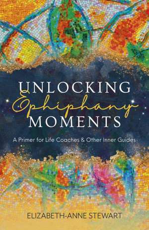 Unlocking Epiphany Moments de Elizabeth-Anne Stewart