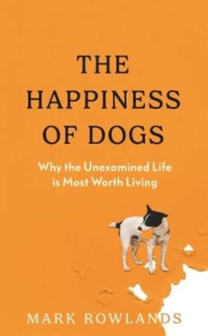 Rowlands, M: Happiness of Dogs de Mark Rowlands