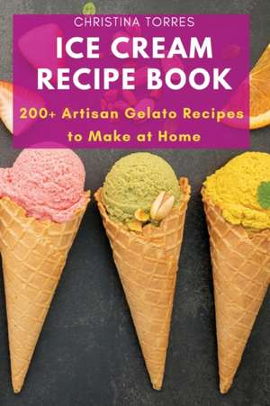 Ice Cream Recipe Book de Christina Torres