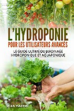 L'hydroponie pour les utilisateurs avancés de Jean Martin