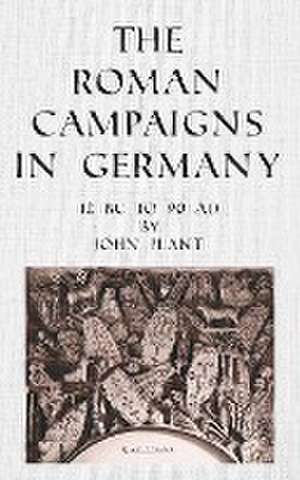 The Roman Campaigns in Germany de John Plant