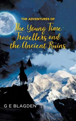 The Adventures of the Young Time Travellers and the Ancient Ruins de G E Blagden