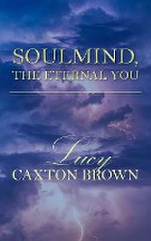 SoulMind, The Eternal You de Lucy Caxton Brown