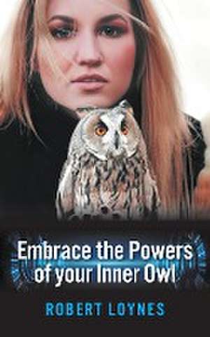 Embracing the powers of our inner owl de Robert Loynes