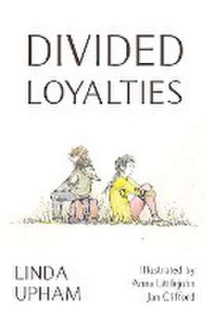 Divided Loyalties - Second Edition de Linda Upham