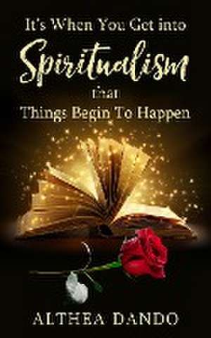 It's When You Get into Spiritualism that Things Begin To Happen de Althea Dando