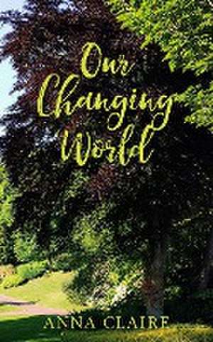 Our Changing World de Anna Claire