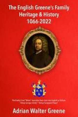 The English Greene's Family Heritage and History 1066-2022 de Adrian Walter Greene