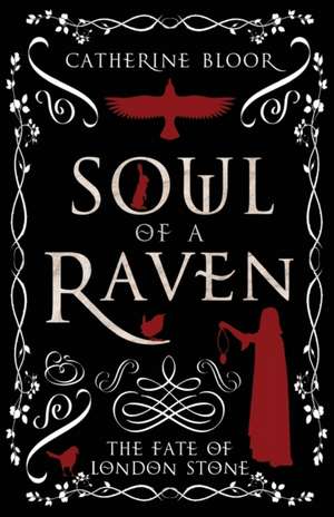 Soul of a Raven - The Fate of London Stone de Catherine Bloor