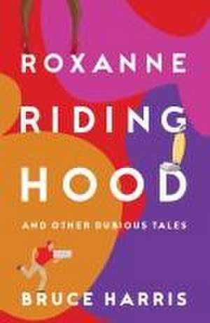 Roxanne Riding Hood And Other Dubious Tales de Bruce Harris