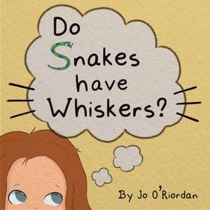 Do Snakes have Whiskers? de Jo O'Riordan