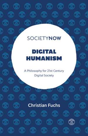 Digital Humanism – A Philosophy for 21st Century Digital Society de Christian Fuchs