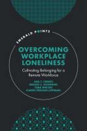 Overcoming Workplace Loneliness – Cultivating Belonging for a Remote Workforce de Ada T. Cenkci