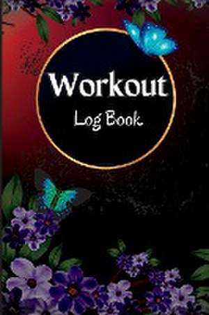 Workout Log Book: Workout and Fitness Record Tracker for Men and Women Exercise Notebook and Gym Journal for Personal Training de Wittig Miriam